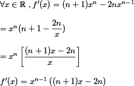 \forall x \in \mathbb{R}~,f'(x)=(n+1)x^n-2nx^{n-1}
 \\ 
 \\ =x^n(n+1-\dfrac{2n}{x})
 \\ 
 \\ =x^n\left[\dfrac{(n+1)x-2n}{x}\right]
 \\ 
 \\ f'(x)=x^{n-1}\left((n+1)x-2n \right)